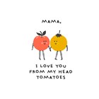 moederdag kaart humor i love you from my head tomatoes